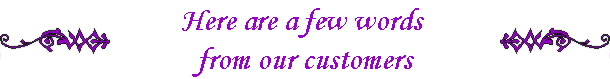 Here are a few words 
from our customers