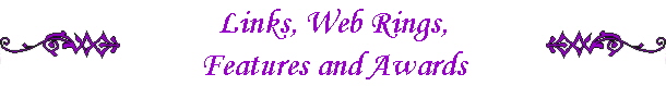 Links, Web Rings,
Features and Awards