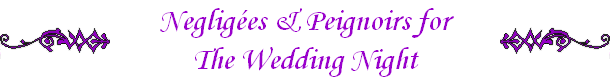 Neglig�es & Peignoirs for
The Wedding Night