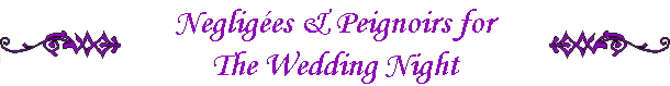 Neglig�es & Peignoirs for
The Wedding Night