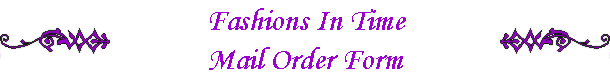 Fashions In Time
Mail Order Form