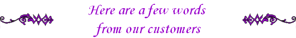 Here are a few words 
from our customers